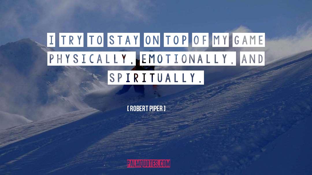 Robert Piper Quotes: I try to stay on