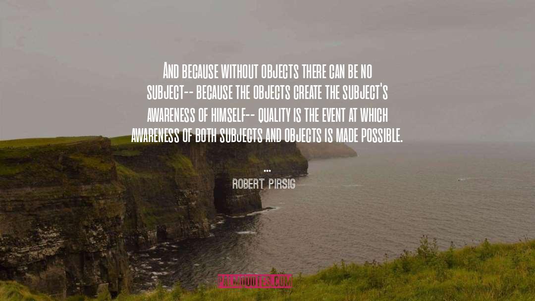 Robert Pirsig Quotes: And because without objects there