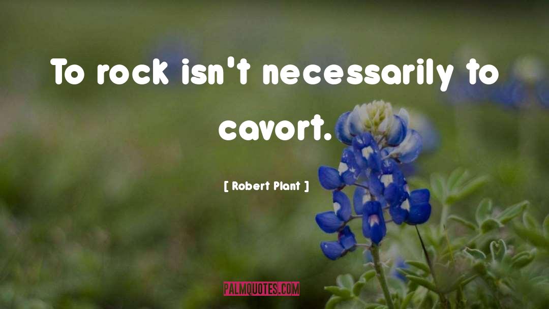 Robert Plant Quotes: To rock isn't necessarily to