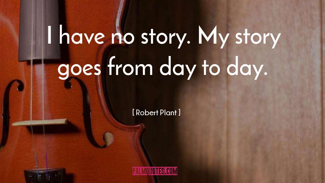 Robert Plant Quotes: I have no story. My