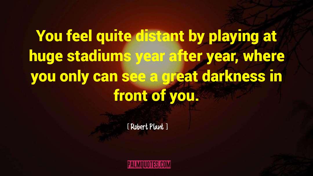 Robert Plant Quotes: You feel quite distant by