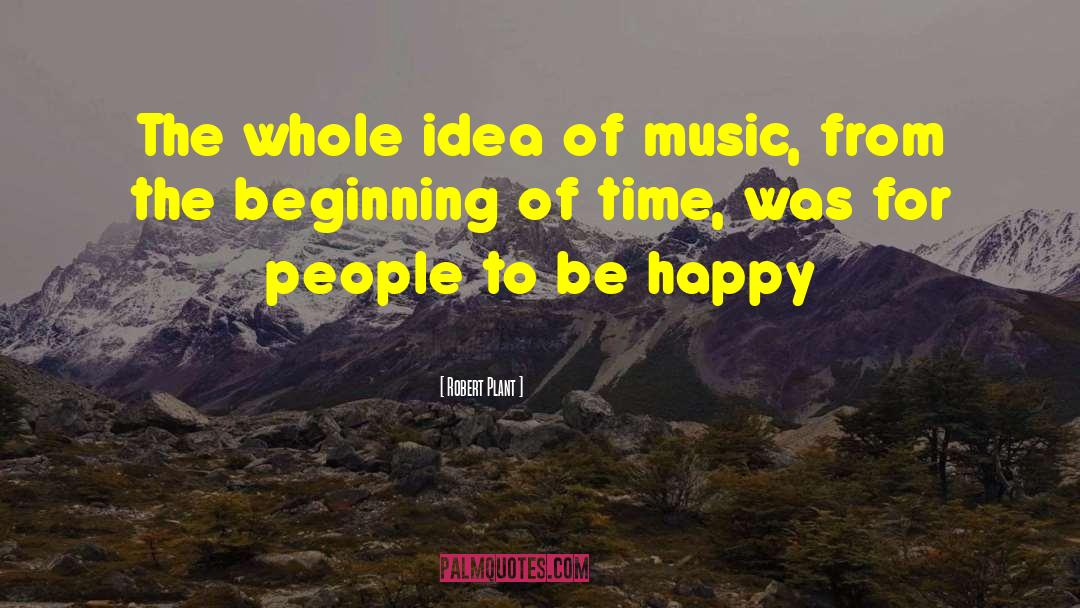 Robert Plant Quotes: The whole idea of music,