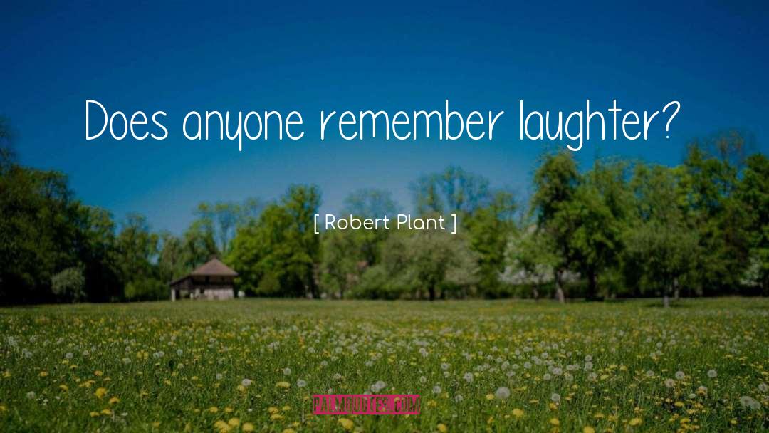 Robert Plant Quotes: Does anyone remember laughter?