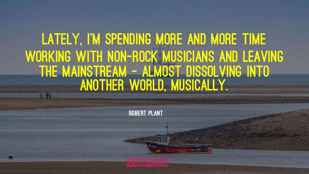 Robert Plant Quotes: Lately, I'm spending more and