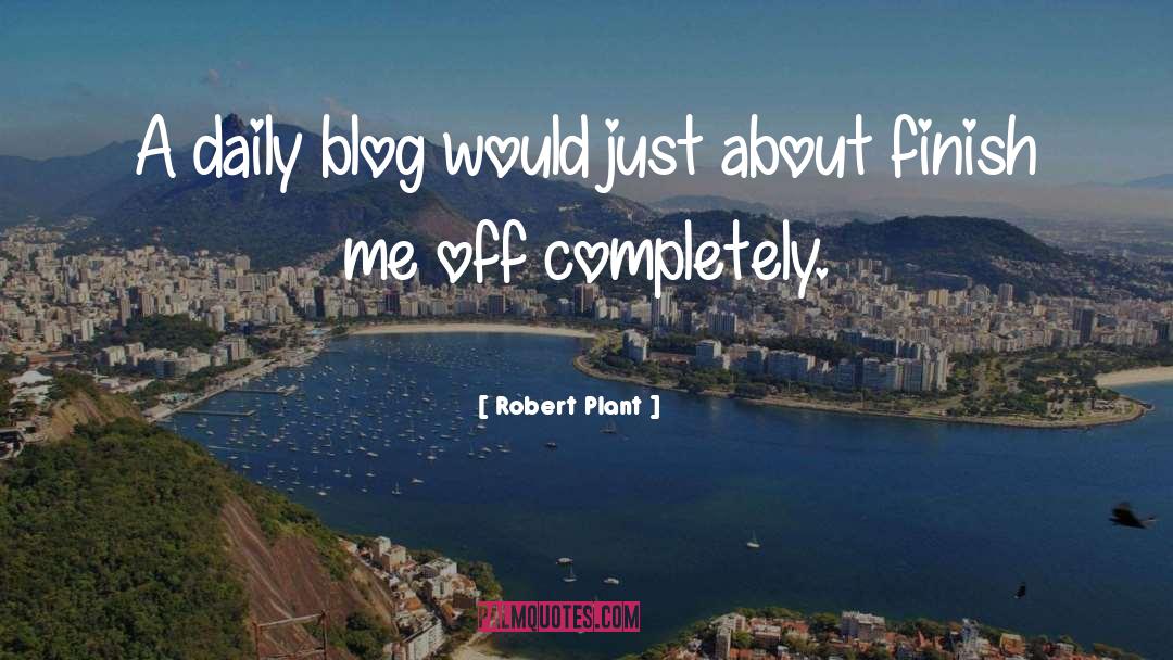 Robert Plant Quotes: A daily blog would just
