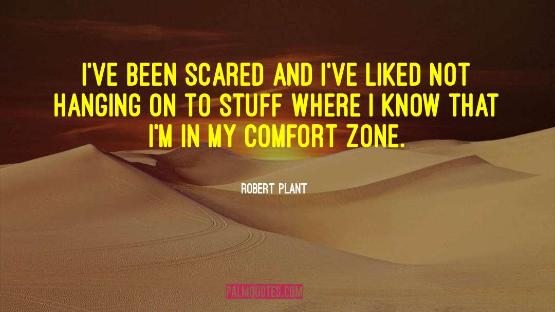 Robert Plant Quotes: I've been scared and I've