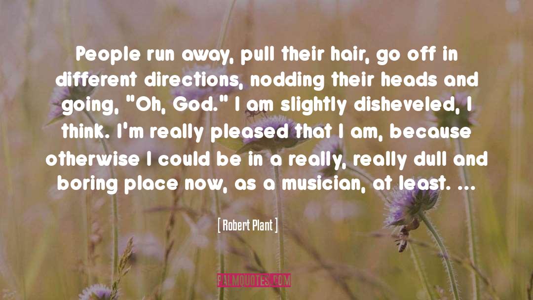 Robert Plant Quotes: People run away, pull their