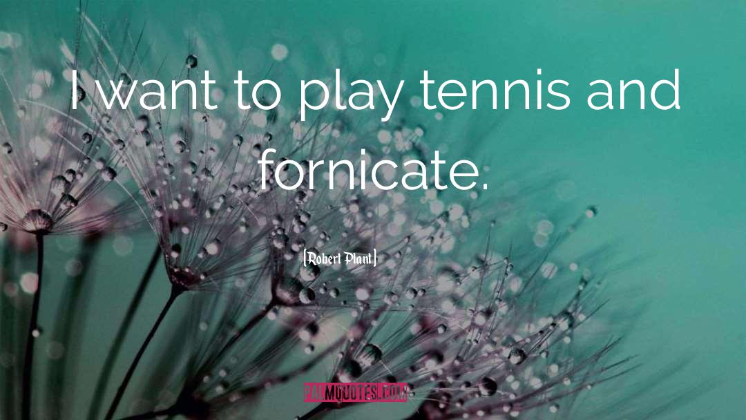 Robert Plant Quotes: I want to play tennis