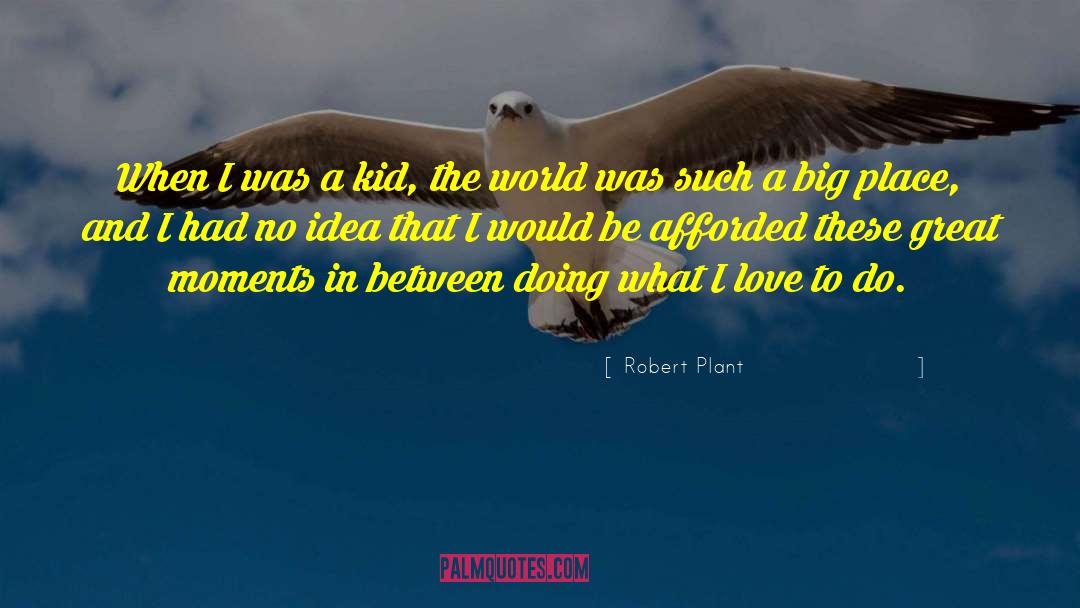 Robert Plant Quotes: When I was a kid,