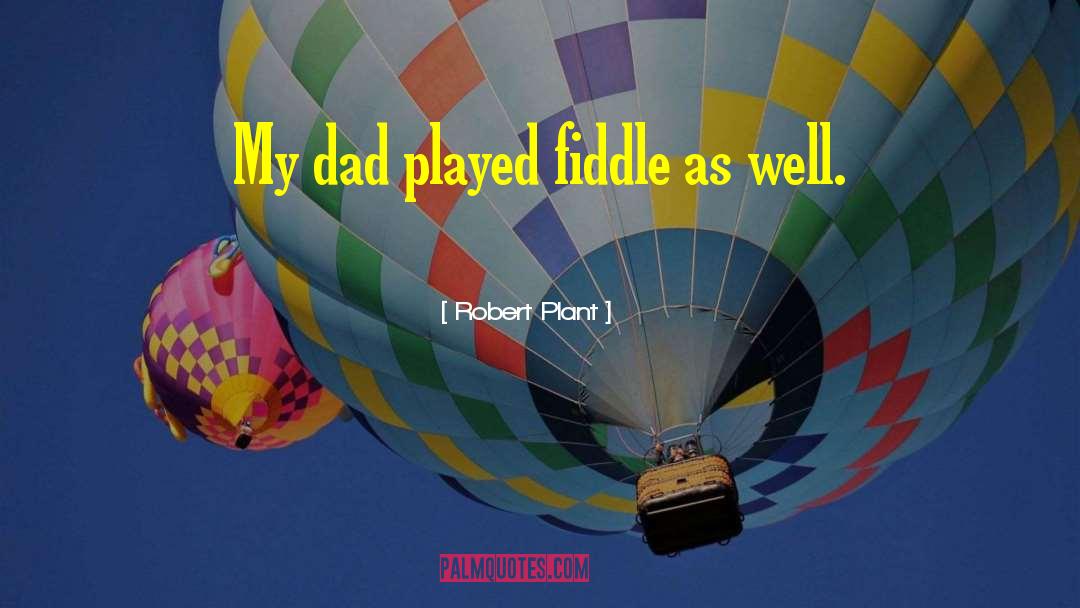 Robert Plant Quotes: My dad played fiddle as