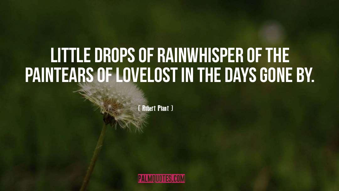 Robert Plant Quotes: Little drops of rain<br>Whisper of