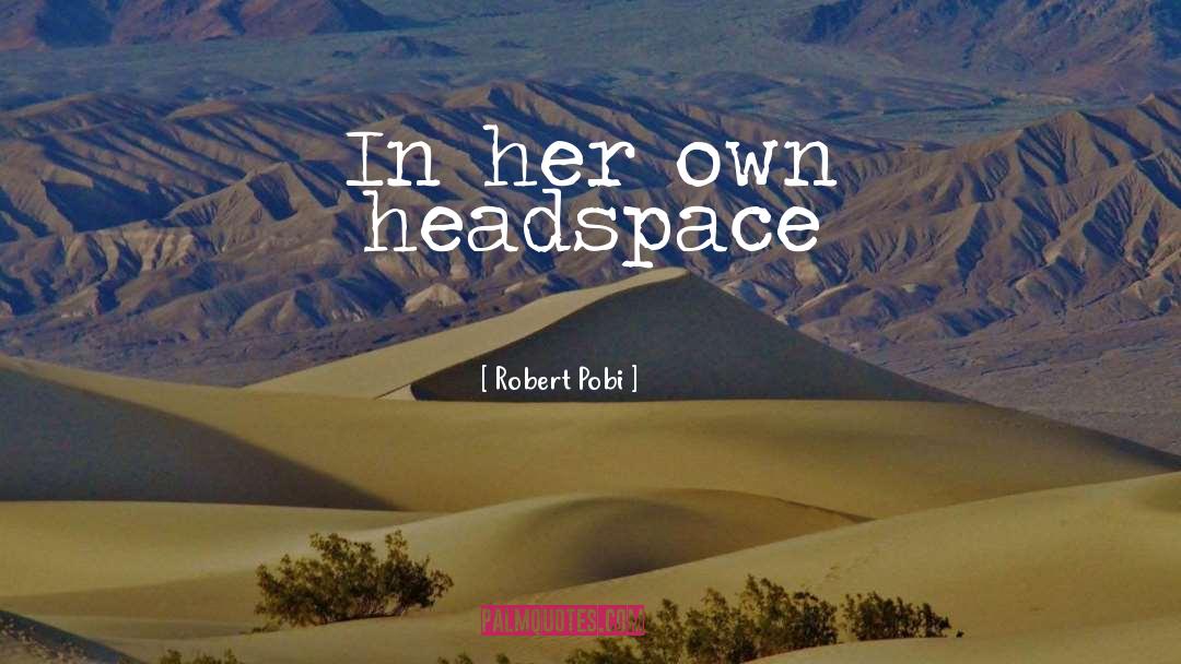 Robert Pobi Quotes: In her own headspace