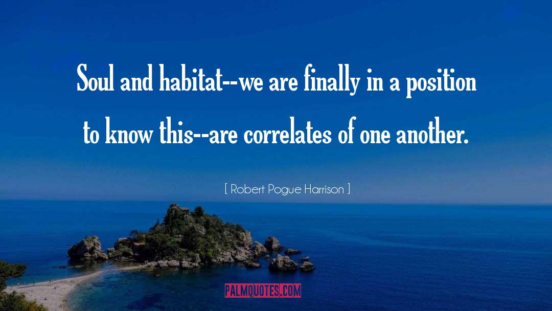 Robert Pogue Harrison Quotes: Soul and habitat--we are finally