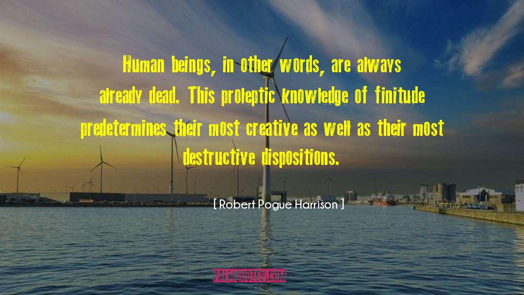 Robert Pogue Harrison Quotes: Human beings, in other words,