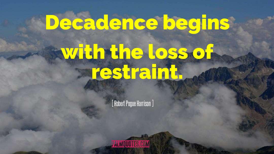 Robert Pogue Harrison Quotes: Decadence begins with the loss