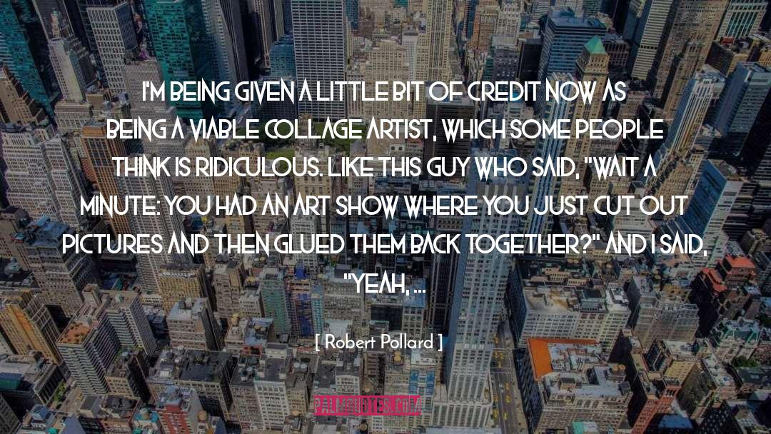 Robert Pollard Quotes: I'm being given a little