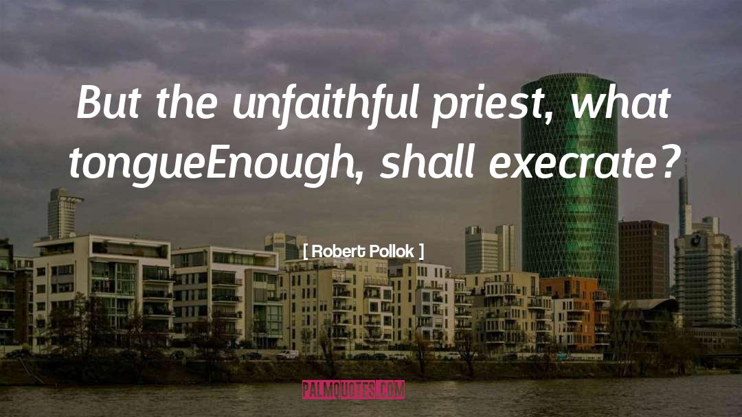 Robert Pollok Quotes: But the unfaithful priest, what