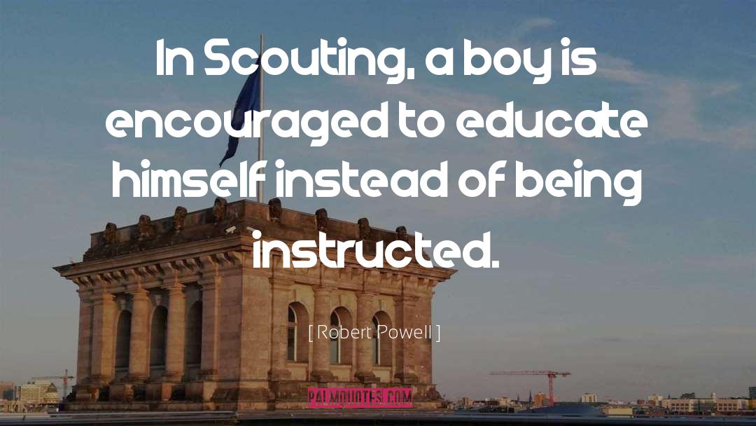 Robert Powell Quotes: In Scouting, a boy is