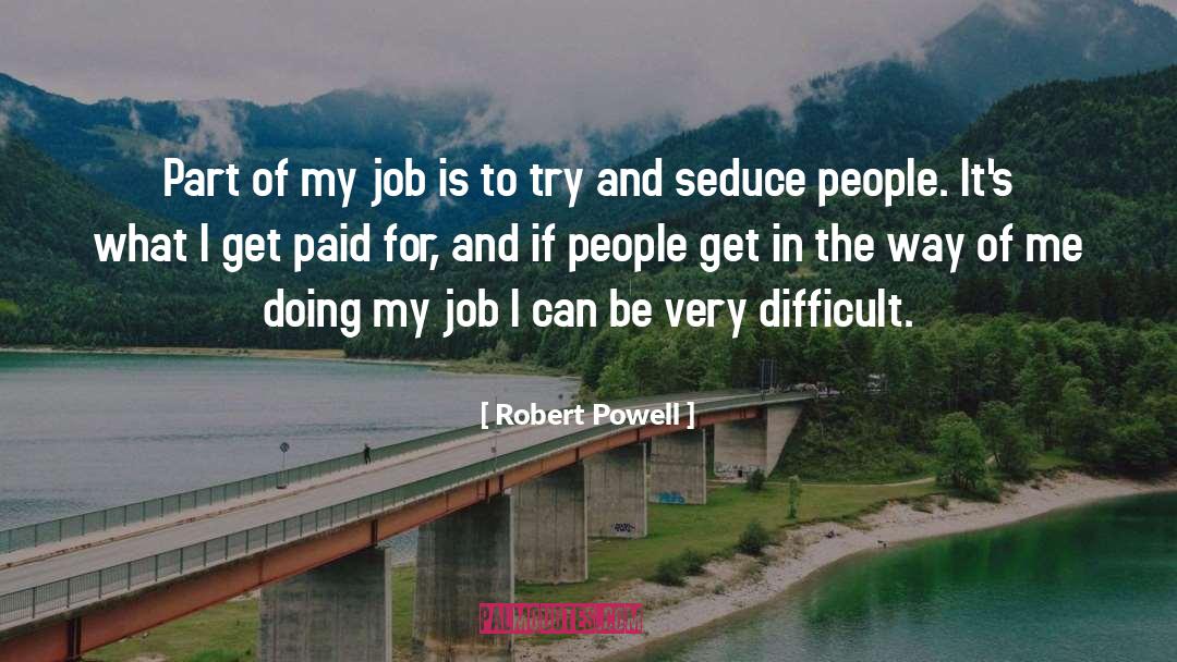 Robert Powell Quotes: Part of my job is