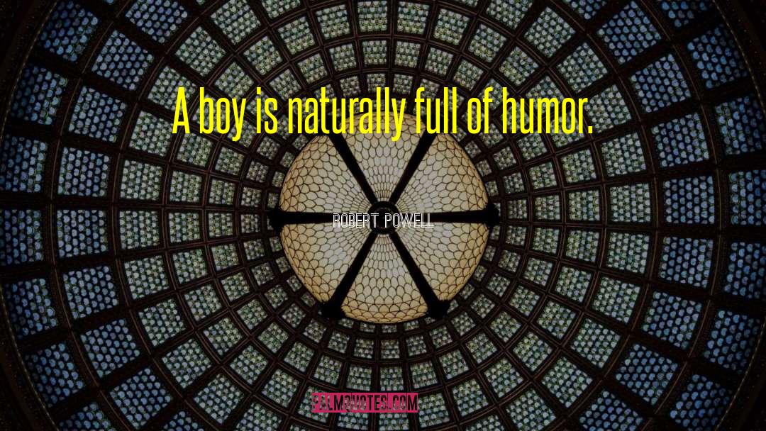 Robert Powell Quotes: A boy is naturally full