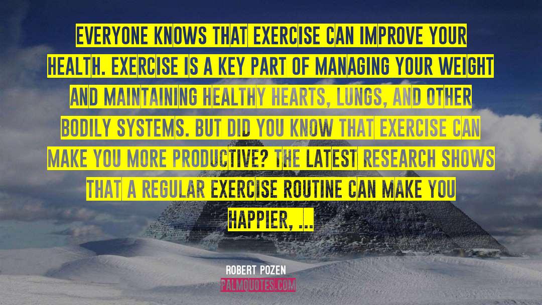 Robert Pozen Quotes: Everyone knows that exercise can