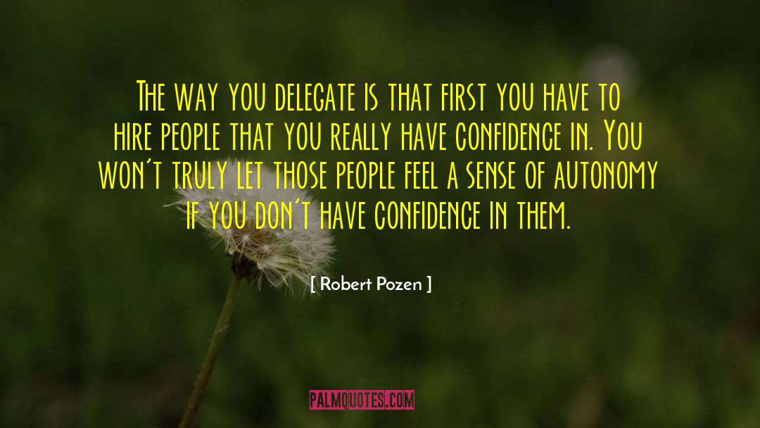 Robert Pozen Quotes: The way you delegate is