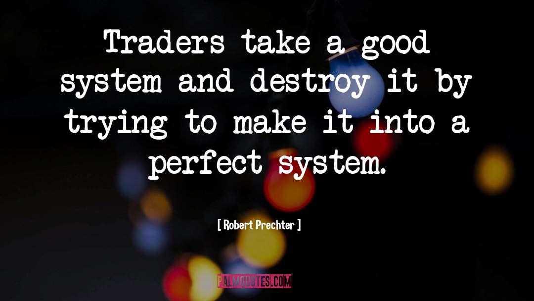 Robert Prechter Quotes: Traders take a good system