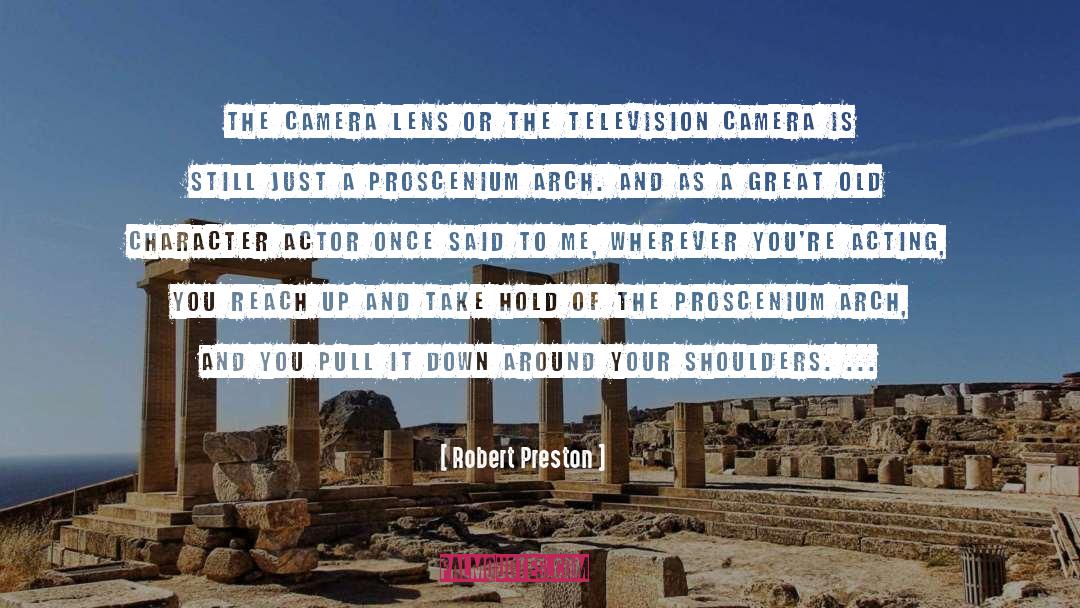 Robert Preston Quotes: The camera lens or the