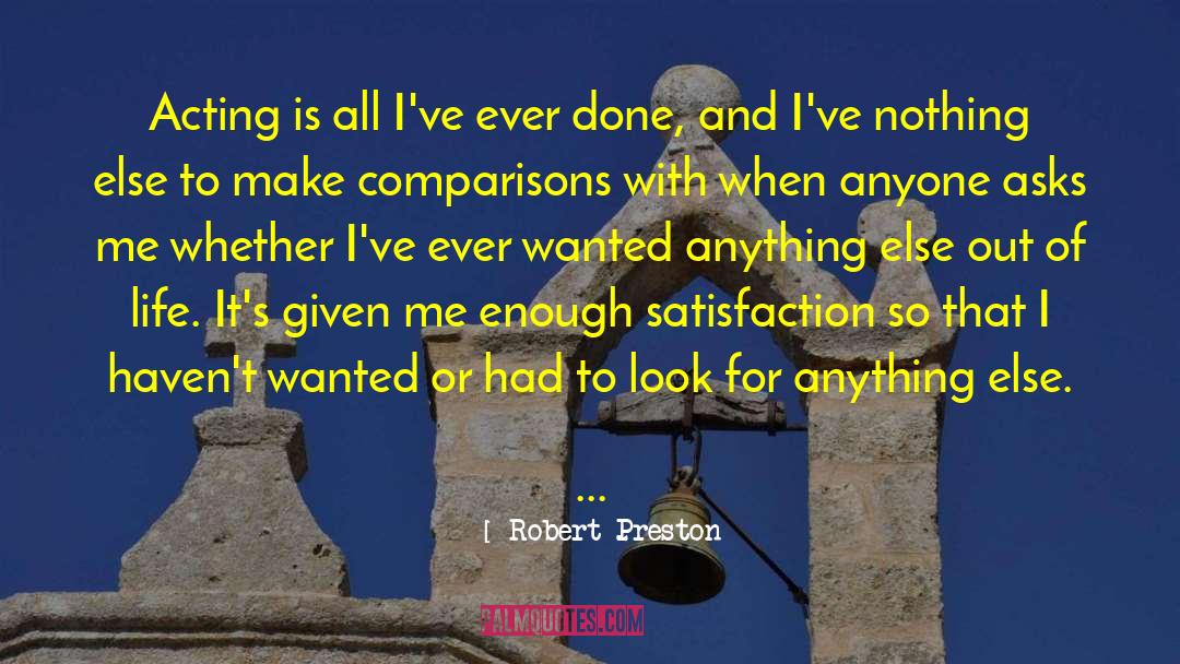 Robert Preston Quotes: Acting is all I've ever