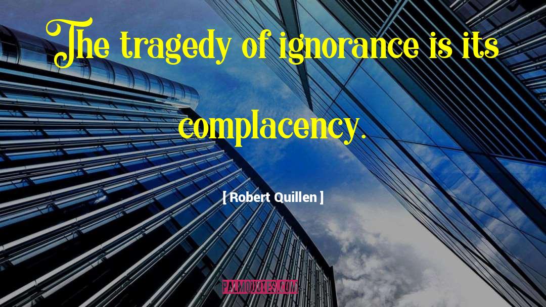 Robert Quillen Quotes: The tragedy of ignorance is