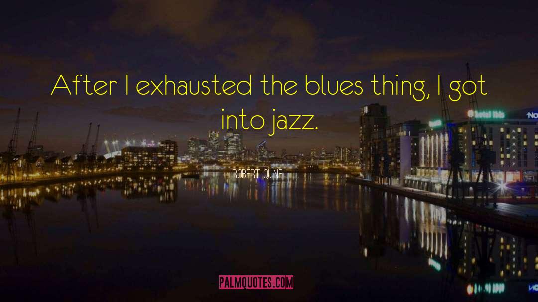 Robert Quine Quotes: After I exhausted the blues