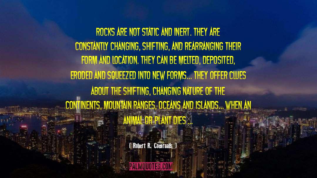 Robert R. Coenraads Quotes: Rocks are not static and