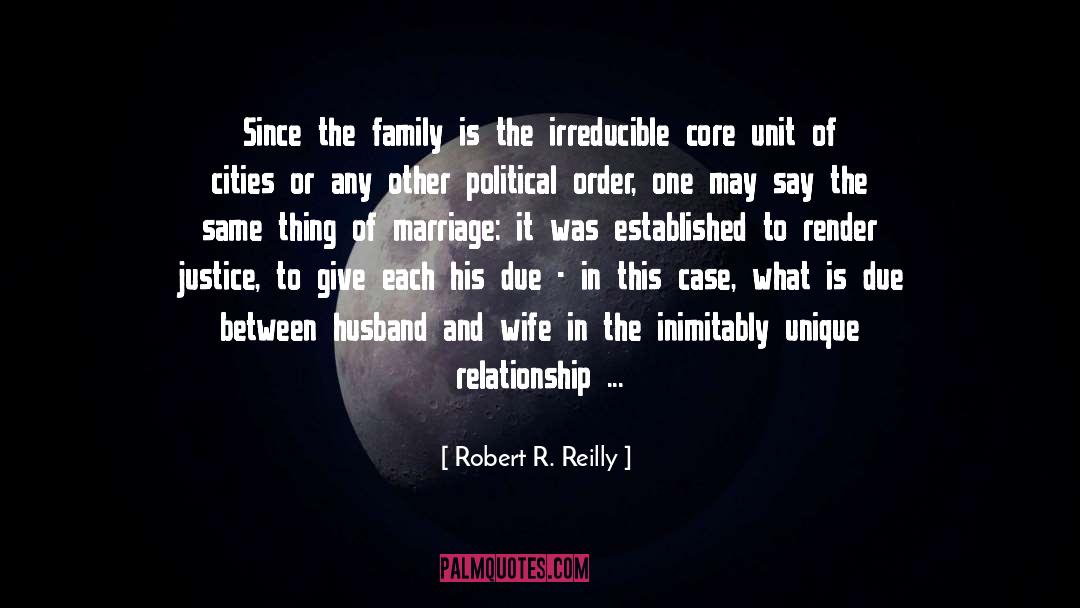Robert R. Reilly Quotes: Since the family is the