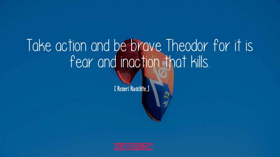 Robert Radcliffe Quotes: Take action and be brave