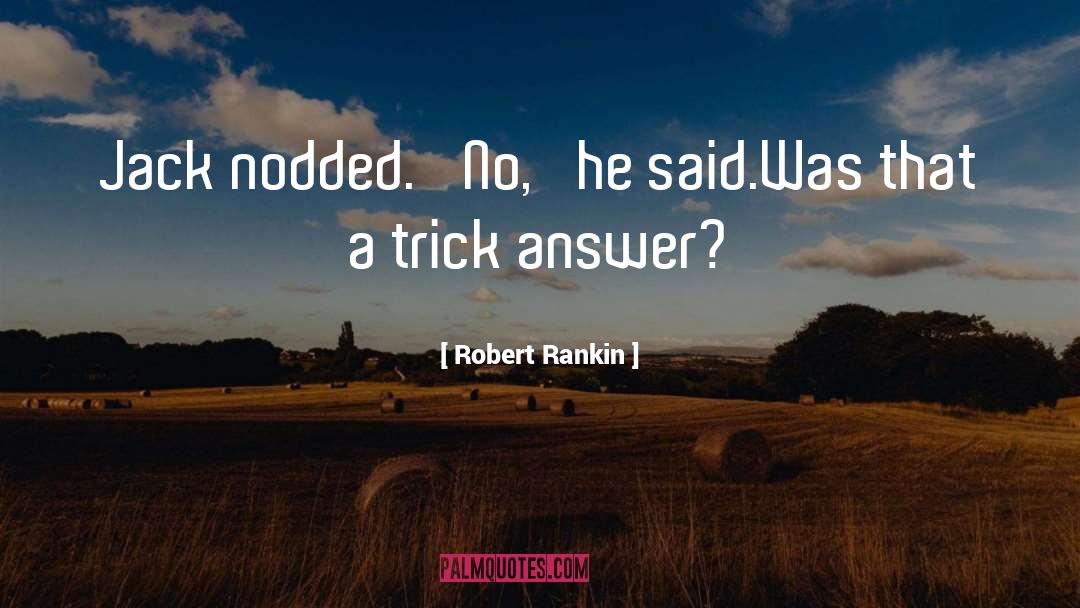 Robert Rankin Quotes: Jack nodded. 'No,' he said.<br