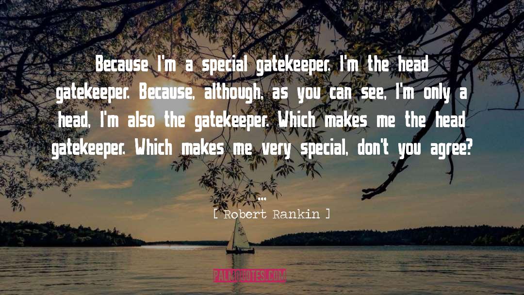 Robert Rankin Quotes: Because I'm a special gatekeeper.