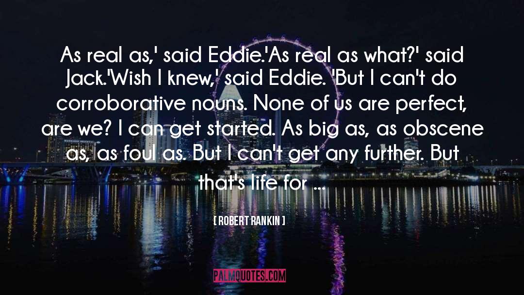 Robert Rankin Quotes: As real as,' said Eddie.<br>'As