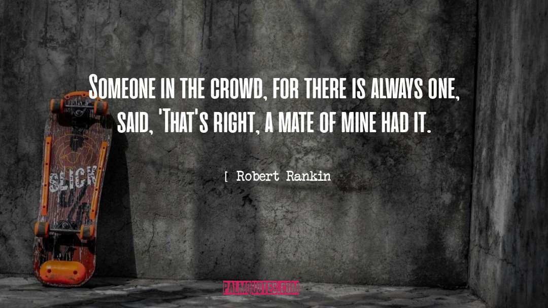 Robert Rankin Quotes: Someone in the crowd, for