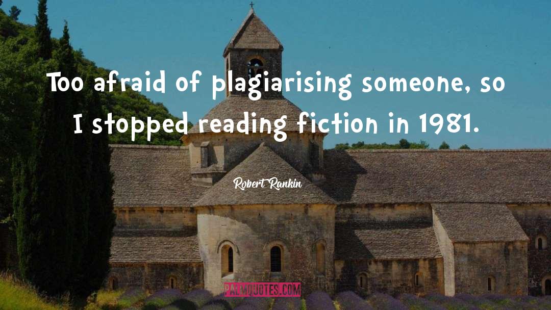 Robert Rankin Quotes: Too afraid of plagiarising someone,