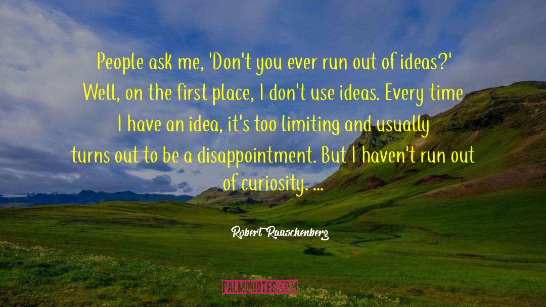 Robert Rauschenberg Quotes: People ask me, 'Don't you