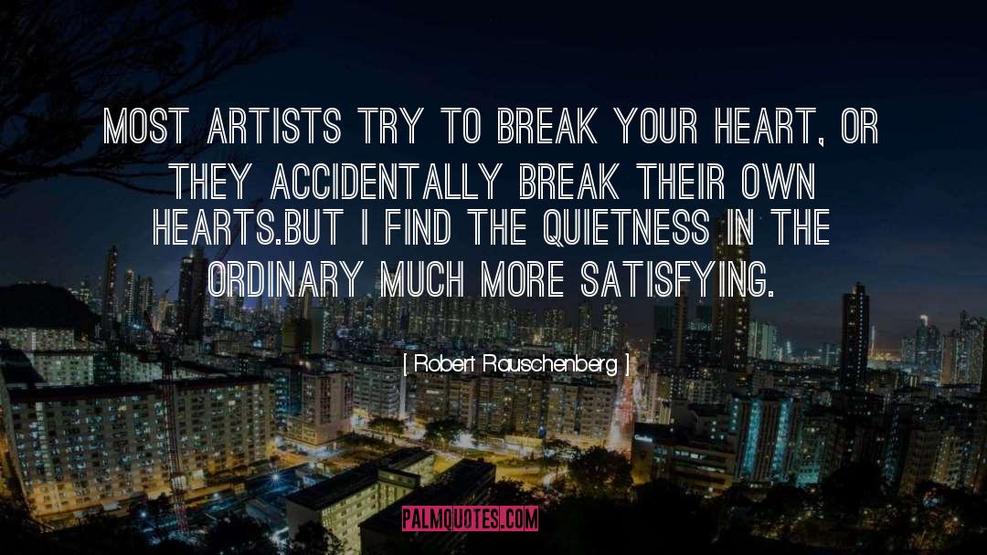 Robert Rauschenberg Quotes: Most artists try to break