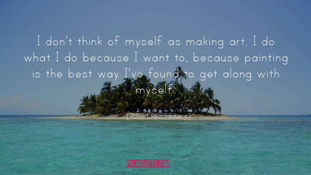Robert Rauschenberg Quotes: I don't think of myself