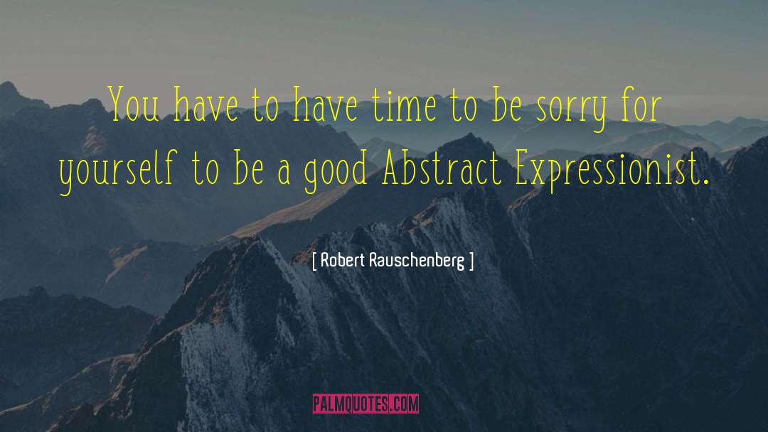 Robert Rauschenberg Quotes: You have to have time
