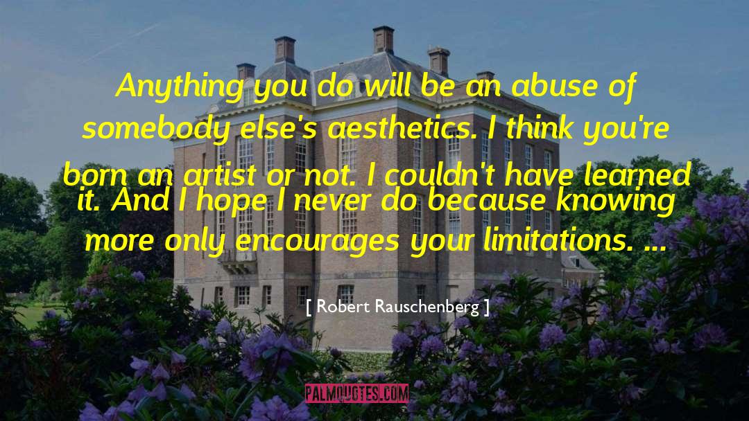 Robert Rauschenberg Quotes: Anything you do will be