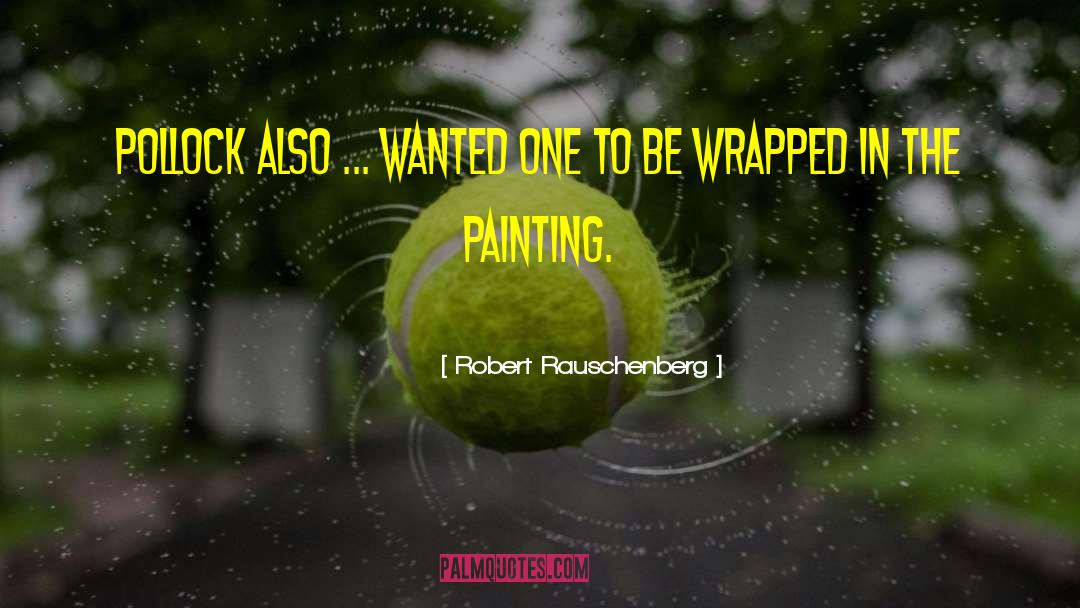 Robert Rauschenberg Quotes: Pollock also ... wanted one