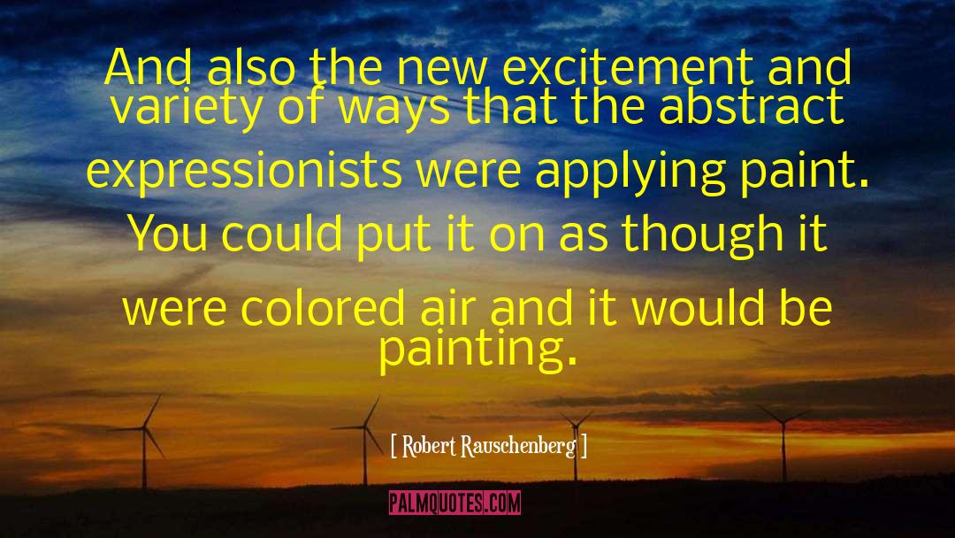 Robert Rauschenberg Quotes: And also the new excitement