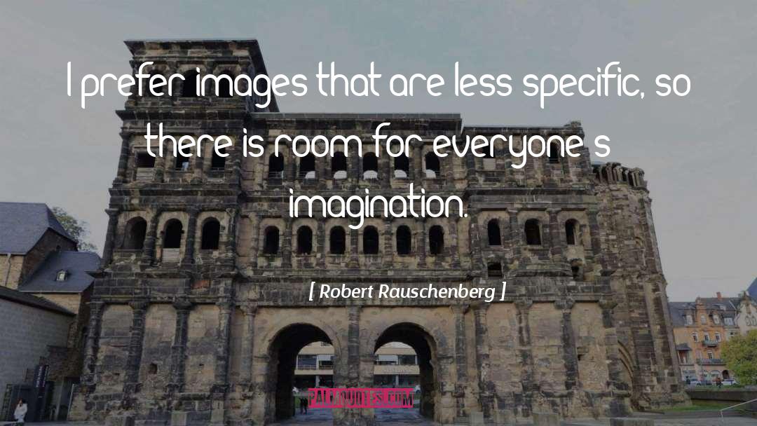 Robert Rauschenberg Quotes: I prefer images that are