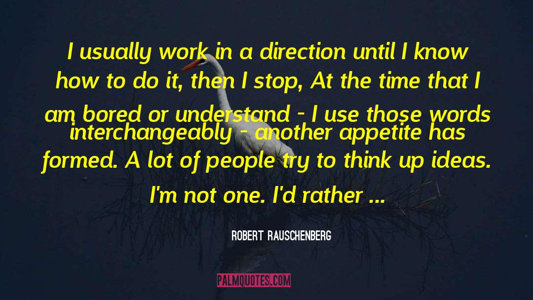 Robert Rauschenberg Quotes: I usually work in a