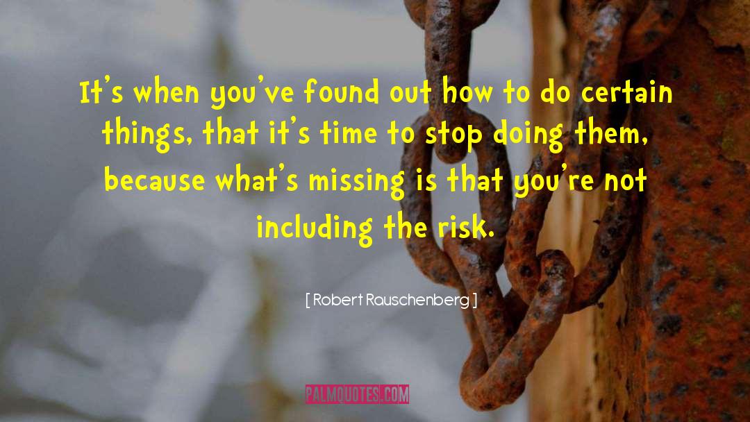 Robert Rauschenberg Quotes: It's when you've found out