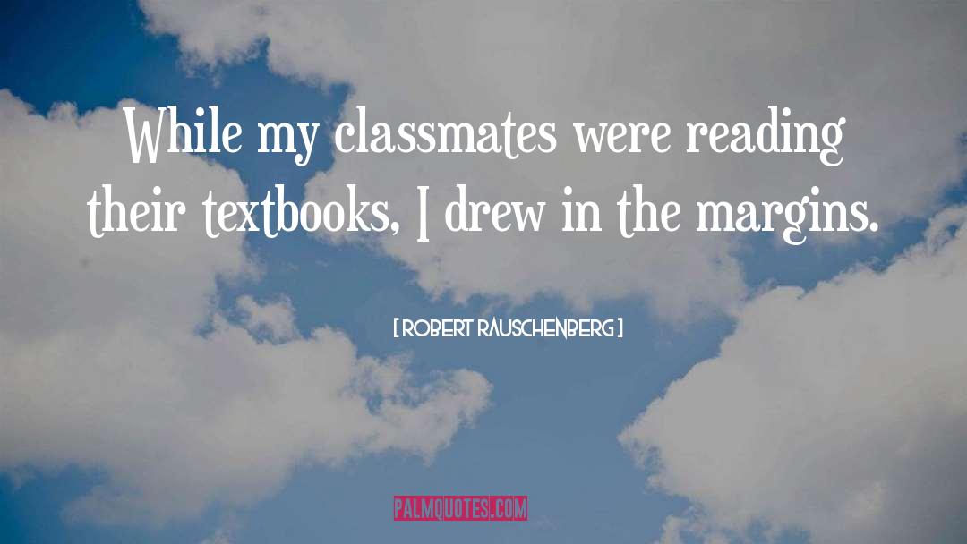 Robert Rauschenberg Quotes: While my classmates were reading